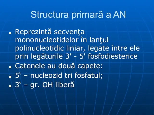 Structura primară a AN Reprezintă secvenţa mononucleotidelor în lanţul polinucleotidic liniar,