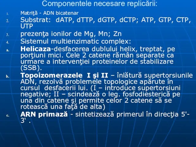 Componentele necesare replicării: Matriţă - ADN bicatenar Substrat: dATP, dTTP, dGTP,