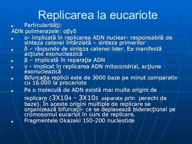 Replicarea la eucariote Particularităţi: ADN polimerazele: αβγδ α- implicată în replicarea