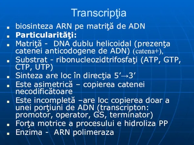 Transcripţia biosinteza ARN pe matriţă de ADN Particularităţi: Matriţă - DNA