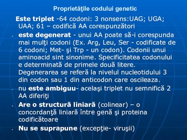 Proprietăţile codului genetic Este triplet -64 codoni: 3 nonsens:UAG; UGA; UAA;