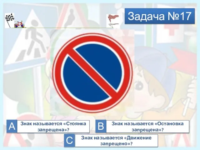 Задача №17 А Знак называется «Движение запрещено»? Знак называется «Остановка запрещена»?