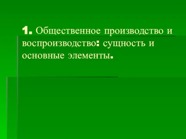 1. Общественное производство и воспроизводство: сущность и основные элементы.