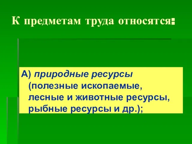 К предметам труда относятся: А) природные ресурсы (полезные ископаемые, лесные и