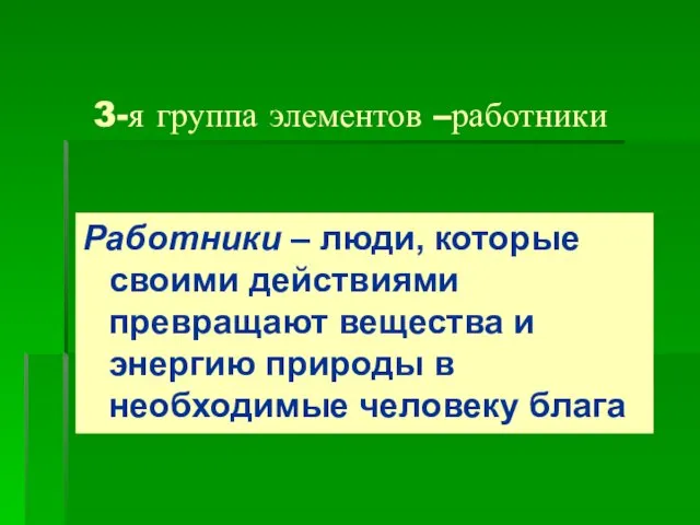 3-я группа элементов –работники Работники – люди, которые своими действиями превращают