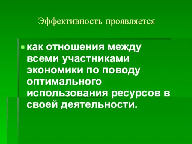 Эффективность проявляется как отношения между всеми участниками экономики по поводу оптимального использования ресурсов в своей деятельности.