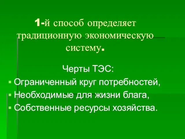 1-й способ определяет традиционную экономическую систему. Черты ТЭС: Ограниченный круг потребностей,