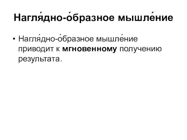 Нагля́дно-о́бразное мышле́ние Нагля́дно-о́бразное мышле́ние приводит к мгновенному получению результата.