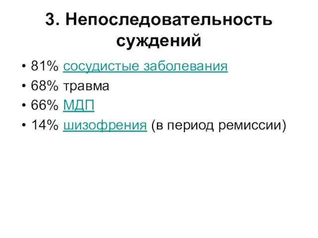 3. Непоследовательность суждений 81% сосудистые заболевания 68% травма 66% МДП 14% шизофрения (в период ремиссии)