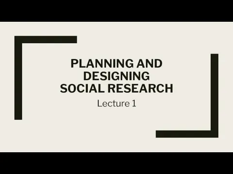 PLANNING AND DESIGNING SOCIAL RESEARCH Lecture 1