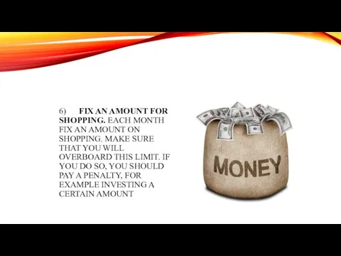 6) FIX AN AMOUNT FOR SHOPPING. EACH MONTH FIX AN AMOUNT