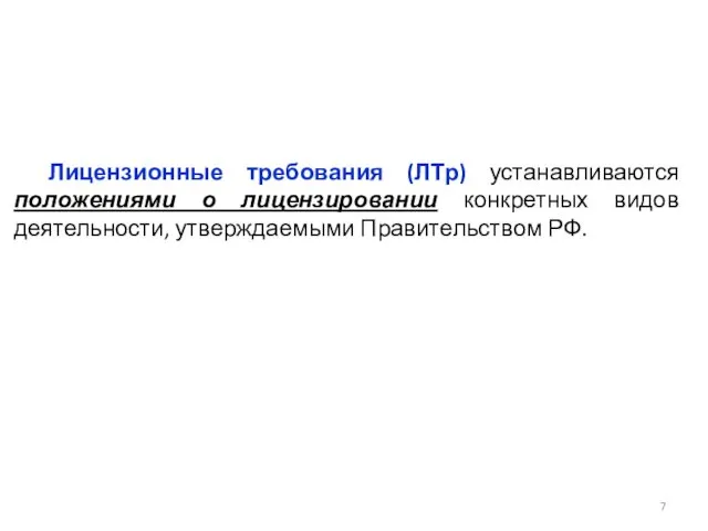 Лицензионные требования (ЛТр) устанавливаются положениями о лицензировании конкретных видов деятельности, утверждаемыми Правительством РФ.