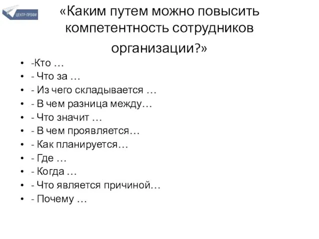 «Каким путем можно повысить компетентность сотрудников организации?» -Кто … - Что