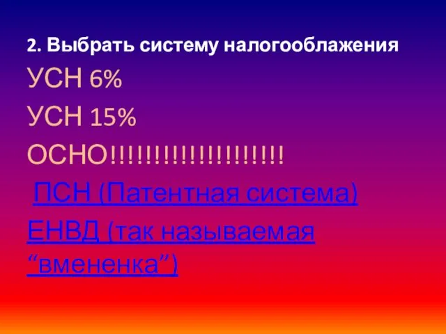 2. Выбрать систему налогооблажения УСН 6% УСН 15% ОСНО!!!!!!!!!!!!!!!!!!!! ПСН (Патентная система) ЕНВД (так называемая “вмененка”)