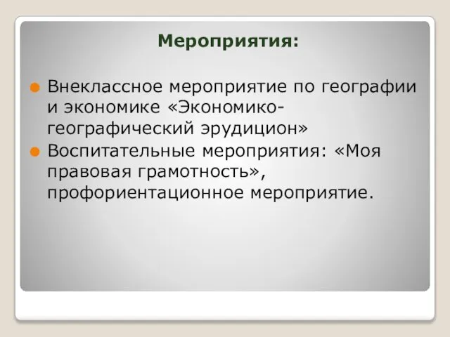 Мероприятия: Внеклассное мероприятие по географии и экономике «Экономико-географический эрудицион» Воспитательные мероприятия: «Моя правовая грамотность», профориентационное мероприятие.