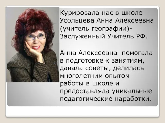 Курировала нас в школе Усольцева Анна Алексеевна (учитель географии)- Заслуженный Учитель