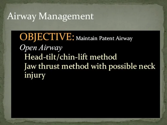 Airway Management OBJECTIVE: Maintain Patent Airway Open Airway Head-tilt/chin-lift method Jaw