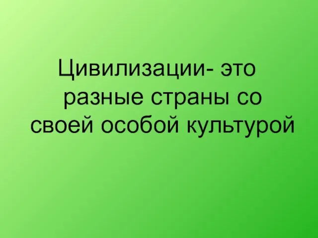 Цивилизации- это разные страны со своей особой культурой