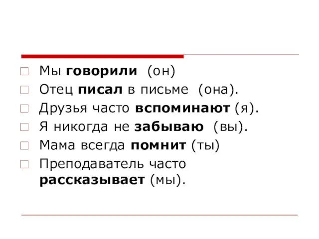 Мы говорили (он) Отец писал в письме (она). Друзья часто вспоминают