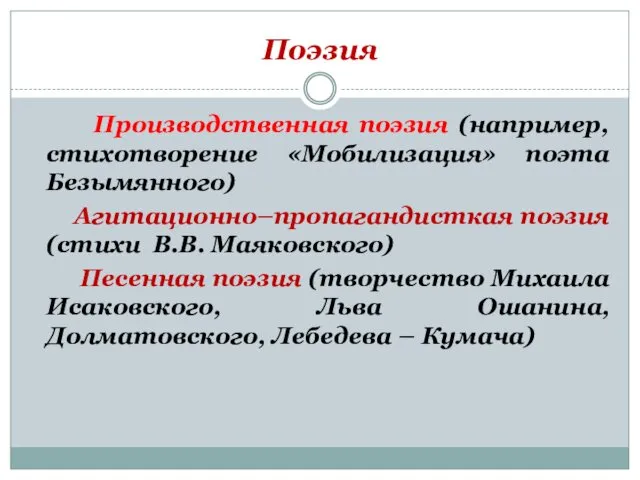 Поэзия Производственная поэзия (например, стихотворение «Мобилизация» поэта Безымянного) Агитационно–пропагандисткая поэзия (стихи