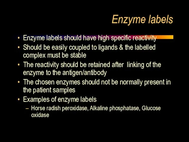 Enzyme labels Enzyme labels should have high specific reactivity Should be