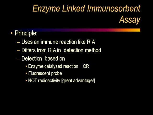 Enzyme Linked Immunosorbent Assay Principle: Uses an immune reaction like RIA