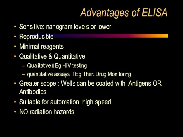 Advantages of ELISA Sensitive: nanogram levels or lower Reproducible Minimal reagents