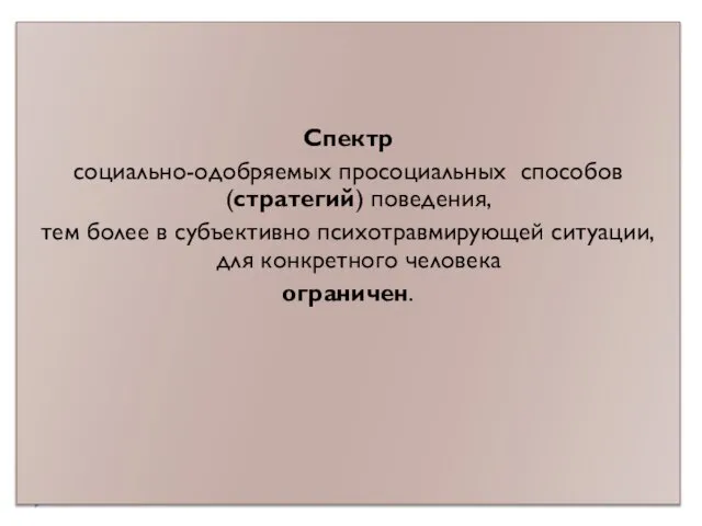 Спектр социально-одобряемых просоциальных способов (стратегий) поведения, тем более в субъективно психотравмирующей ситуации, для конкретного человека ограничен.