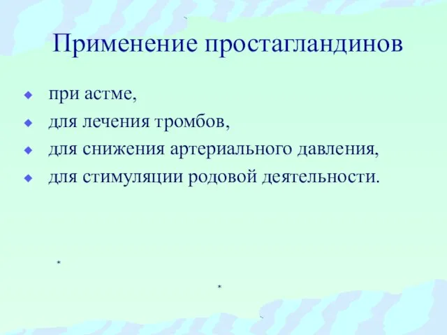 Применение простагландинов при астме, для лечения тромбов, для снижения артериального давления, для стимуляции родовой деятельности.