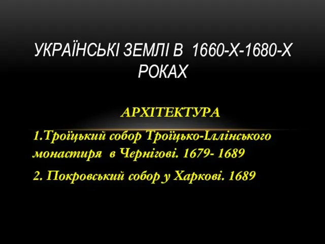 АРХІТЕКТУРА 1.Троїцький собор Троїцько-Іллінського монастиря в Чернігові. 1679- 1689 2. Покровський