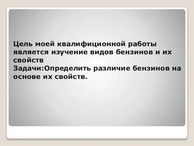 Цель моей квалифиционной работы является изучение видов бензинов и их свойств