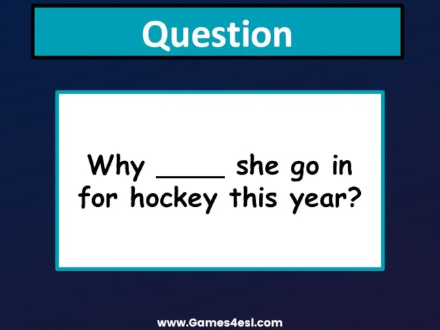 Question Why ____ she go in for hockey this year?