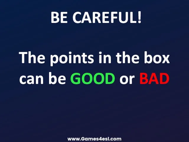 BE CAREFUL! The points in the box can be GOOD or BAD