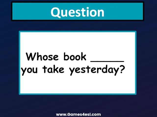 Question Whose book _____ you take yesterday?