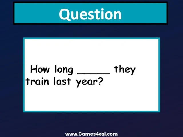 Question How long _____ they train last year?