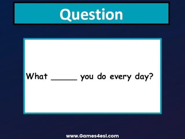 Question 1. What 1. What _____ you do every day? What _____ you do every day?