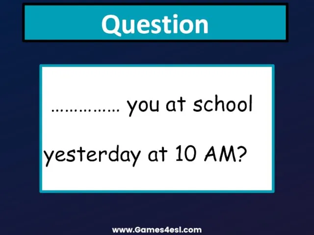 Question …………… you at school yesterday at 10 AM?