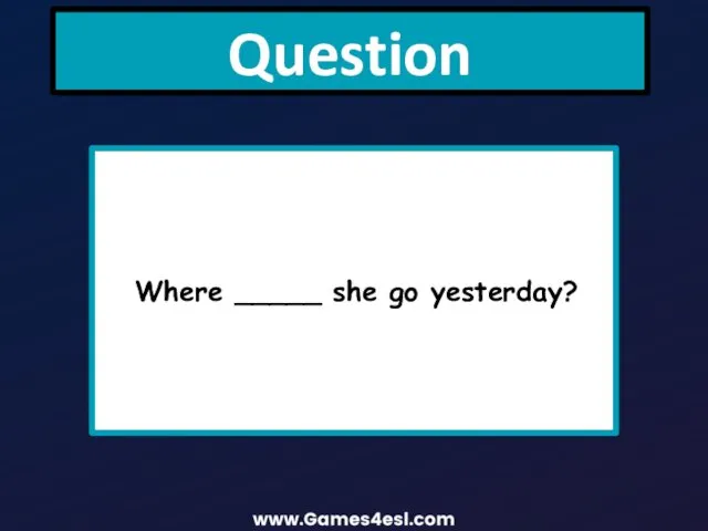 Question Where _____ she go yesterday?