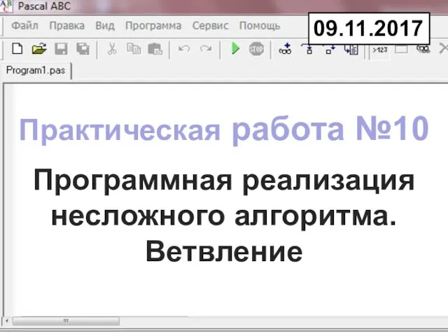 Программная реализация несложного алгоритма. Ветвление Практическая работа №10 09.11.2017