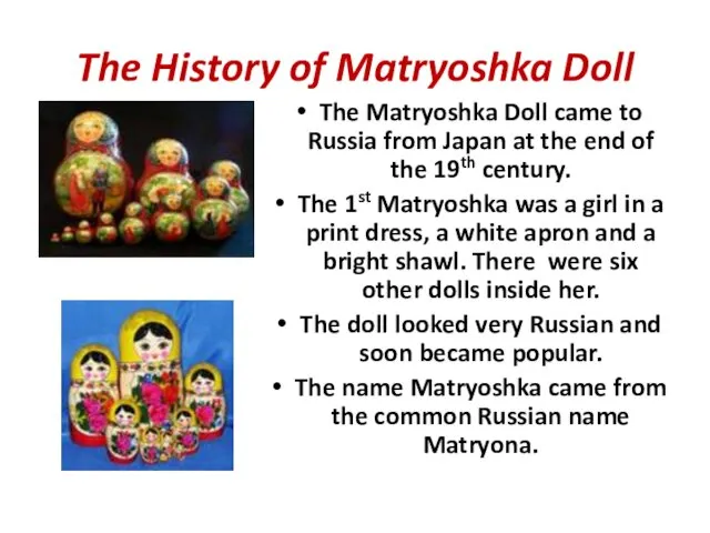 The History of Matryoshka Doll The Matryoshka Doll came to Russia