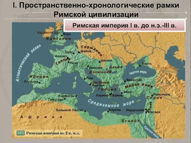 I. Пространственно-хронологические рамки Римской цивилизации Римская империя I в. до н.э.-III в.