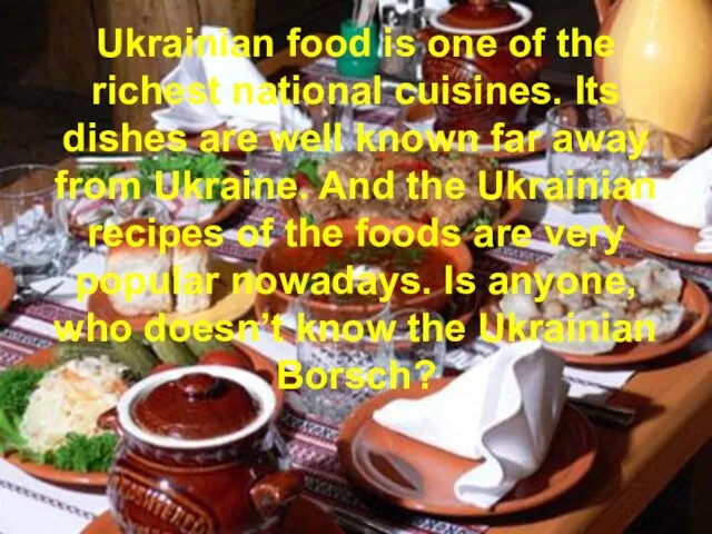Ukrainian food is one of the richest national cuisines. Its dishes