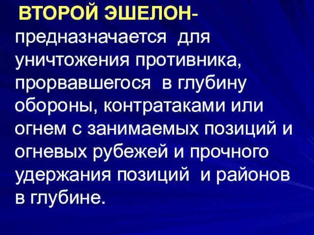 ВТОРОЙ ЭШЕЛОН- предназначается для уничтожения противника, прорвавшегося в глубину обороны, контратаками