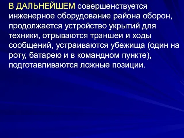 В ДАЛЬНЕЙШЕМ совершенствуется инженерное оборудование района оборон, продолжается устройство укрытий для