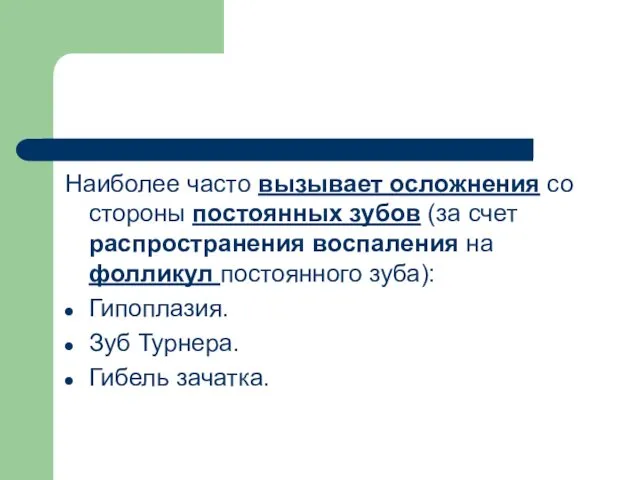 Наиболее часто вызывает осложнения со стороны постоянных зубов (за счет распространения