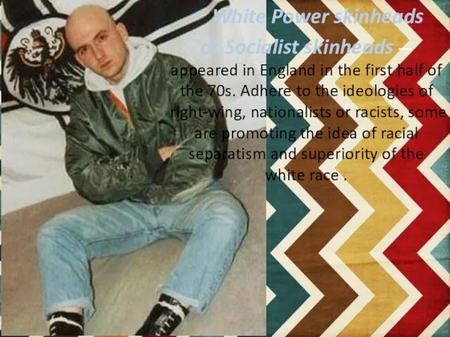 White Power skinheads or Socialist skinheads — appeared in England in