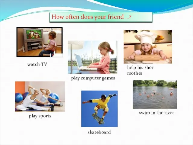 How often does your friend …? watch TV play sports swim