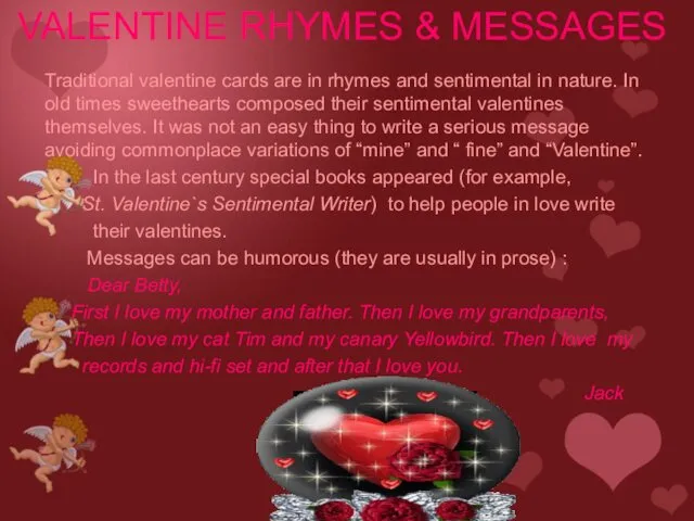 Traditional valentine cards are in rhymes and sentimental in nature. In