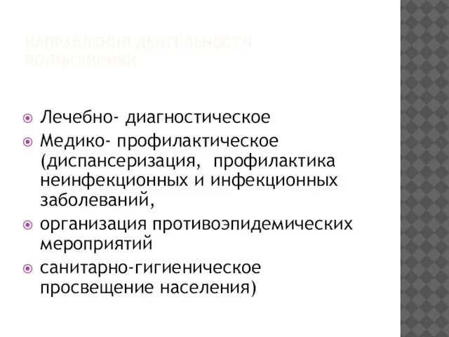 НАПРАВЛЕНИЯ ДЕЯТЕЛЬНОСТИ ПОЛИКЛИНИКИ Лечебно- диагностическое Медико- профилактическое (диспансеризация, профилактика неинфекционных и