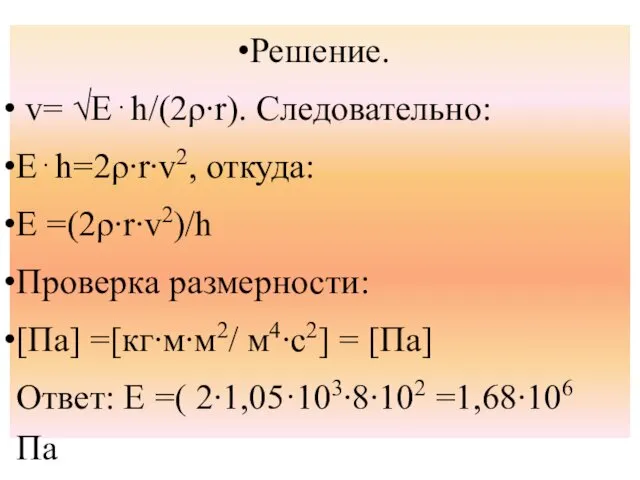 Решение. v= √E⋅h/(2ρ∙r). Следовательно: E⋅h=2ρ∙r∙v2, откуда: E =(2ρ∙r∙v2)/h Проверка размерности: [Па]